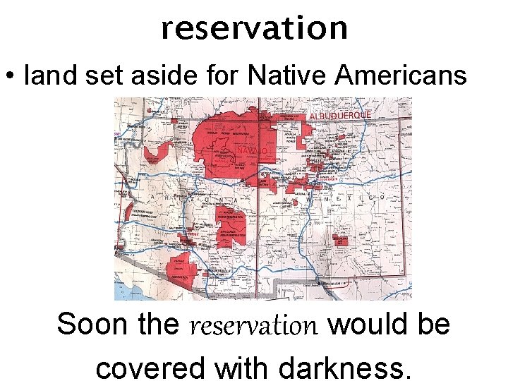 reservation • land set aside for Native Americans Soon the reservation would be covered