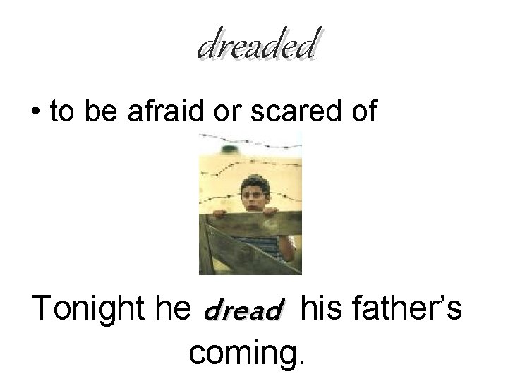 dreaded • to be afraid or scared of Tonight he dread his father’s coming.