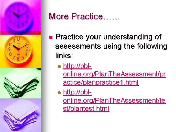More Practice…… n Practice your understanding of assessments using the following links: http: //pblonline.