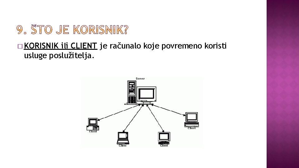� KORISNIK ili CLIENT je računalo koje povremeno koristi usluge poslužitelja. 