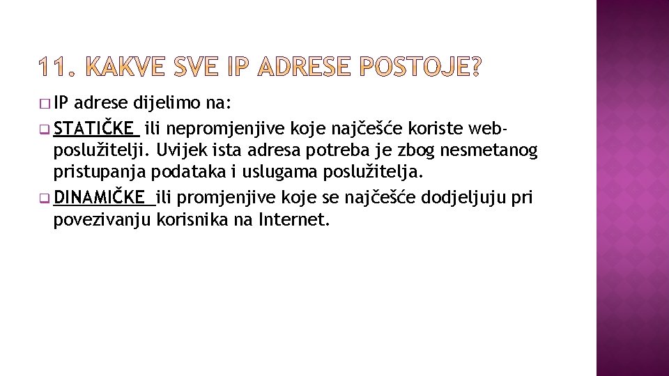 � IP adrese dijelimo na: q STATIČKE ili nepromjenjive koje najčešće koriste webposlužitelji. Uvijek