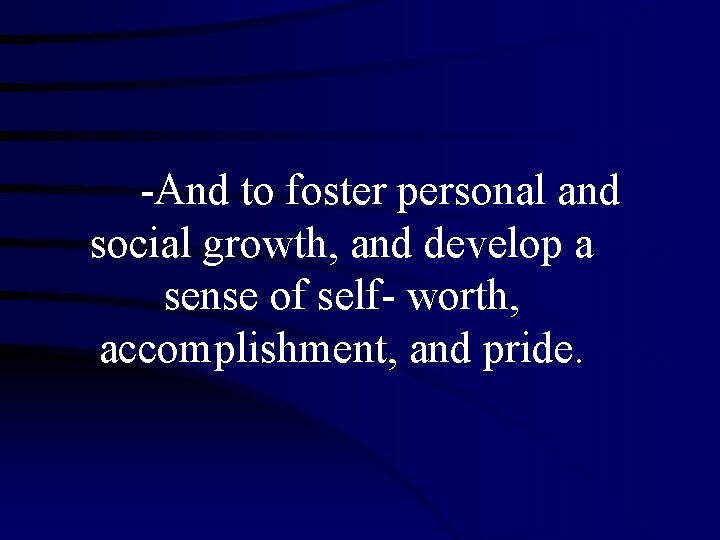 -And to foster personal and social growth, and develop a sense of self- worth,