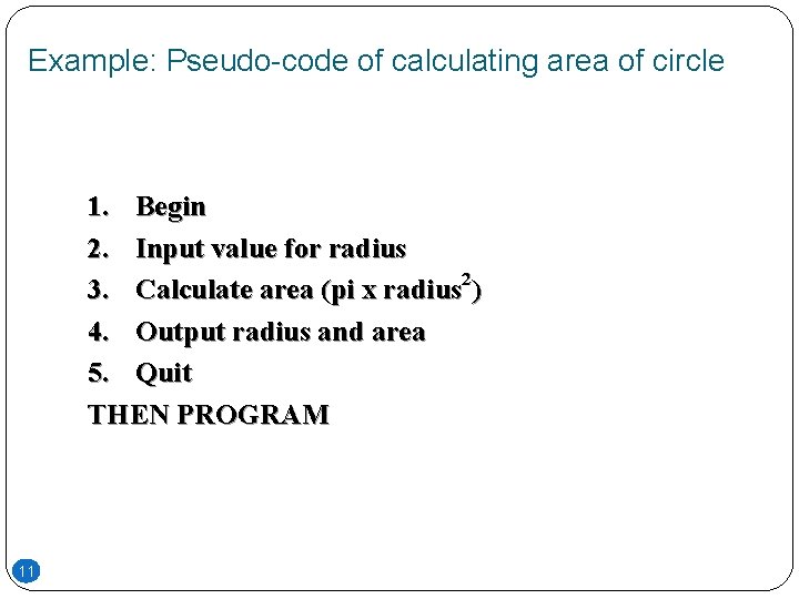 Example: Pseudo-code of calculating area of circle 1. Begin 2. Input value for radius Example: Pseudo-code of calculating area of circle 1. Begin 2. Input value for radius