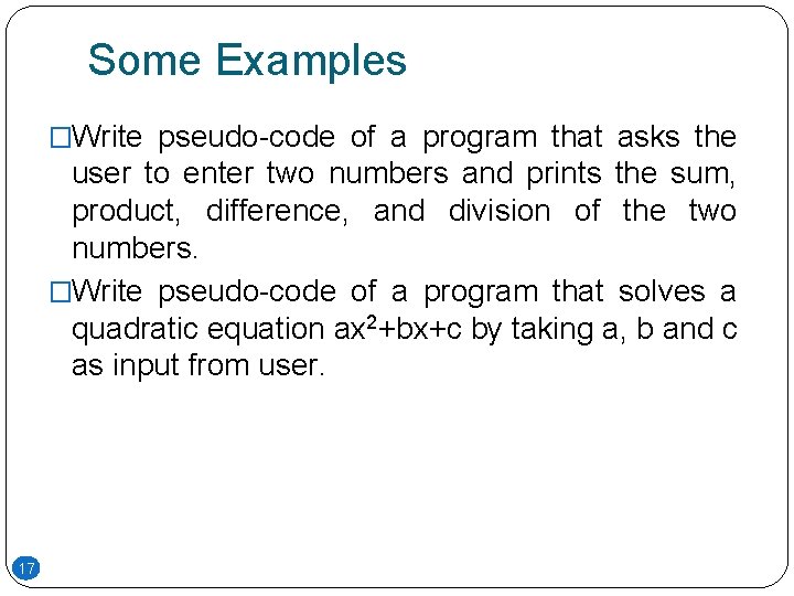 Some Examples �Write pseudo-code of a program that asks the user to enter two Some Examples �Write pseudo-code of a program that asks the user to enter two