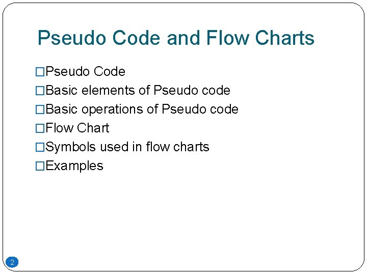 Pseudo Code and Flow Charts �Pseudo Code �Basic elements of Pseudo code �Basic operations Pseudo Code and Flow Charts �Pseudo Code �Basic elements of Pseudo code �Basic operations