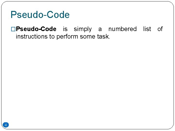 Pseudo-Code �Pseudo-Code is simply a numbered instructions to perform some task. 4 list of Pseudo-Code �Pseudo-Code is simply a numbered instructions to perform some task. 4 list of
