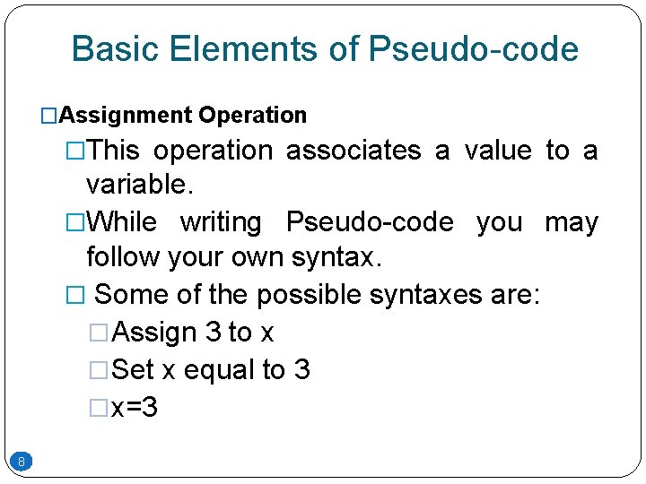 Basic Elements of Pseudo-code �Assignment Operation �This operation associates a value to a variable. Basic Elements of Pseudo-code �Assignment Operation �This operation associates a value to a variable.