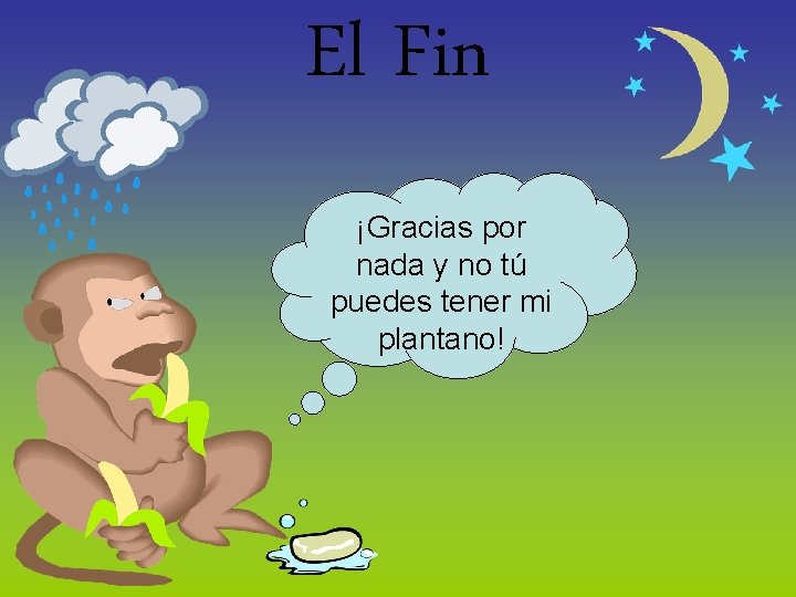 El Fin ¡Gracias por nada y no tú puedes tener mi plantano! 