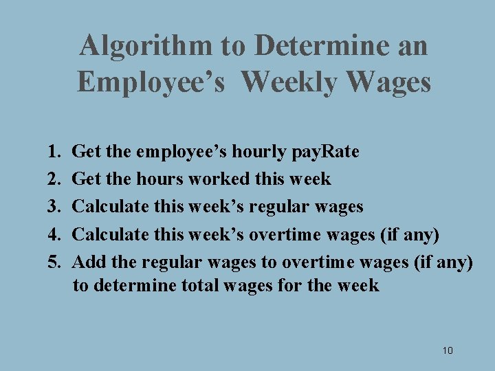Algorithm to Determine an Employee’s Weekly Wages 1. 2. 3. 4. 5. Get the