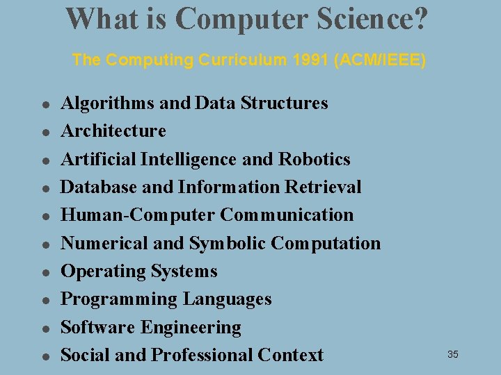 What is Computer Science? The Computing Curriculum 1991 (ACM/IEEE) l l l l l