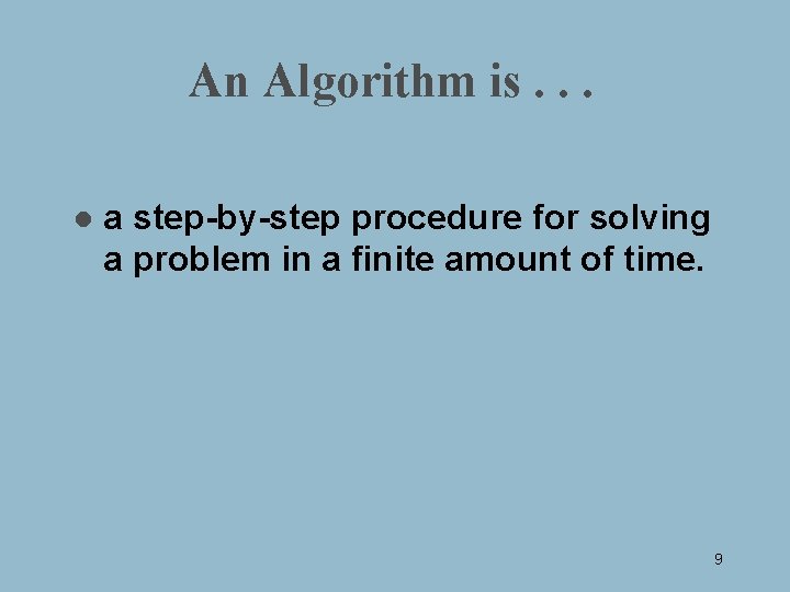 An Algorithm is. . . l a step-by-step procedure for solving a problem in