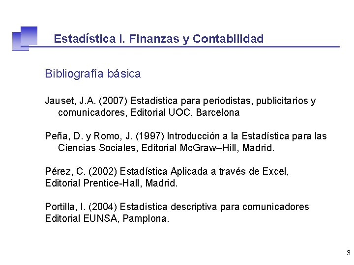 Estadística I. Finanzas y Contabilidad Bibliografía básica Jauset, J. A. (2007) Estadística para periodistas,