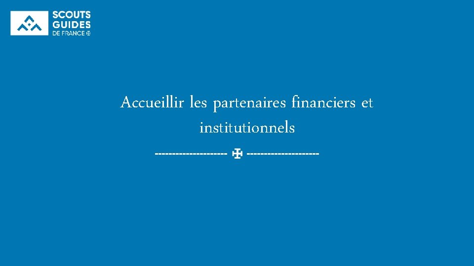 Accueillir les partenaires financiers et institutionnels 