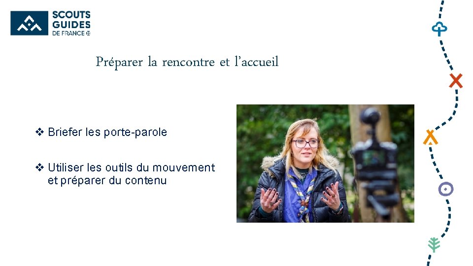 Préparer la rencontre et l’accueil v Briefer les porte-parole v Utiliser les outils du