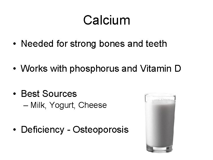 Calcium • Needed for strong bones and teeth • Works with phosphorus and Vitamin