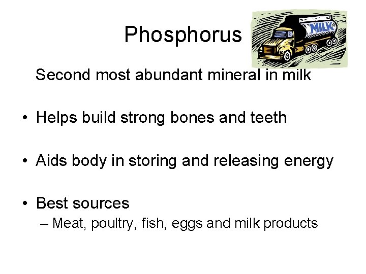Phosphorus Second most abundant mineral in milk • Helps build strong bones and teeth