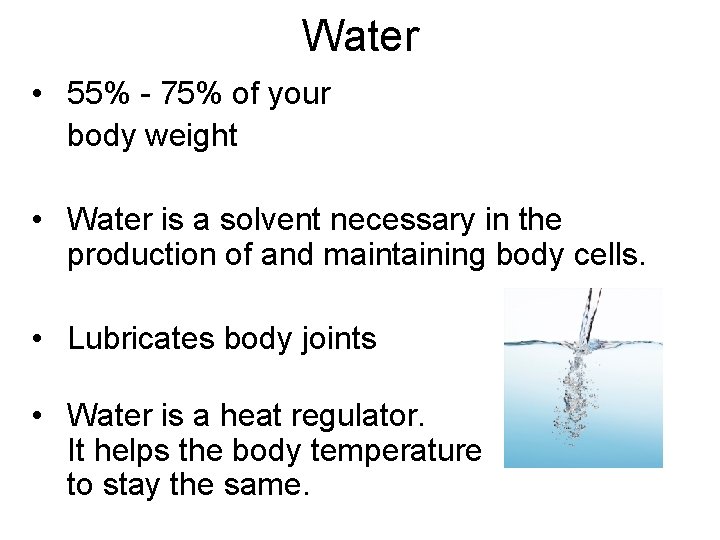 Water • 55% - 75% of your body weight • Water is a solvent