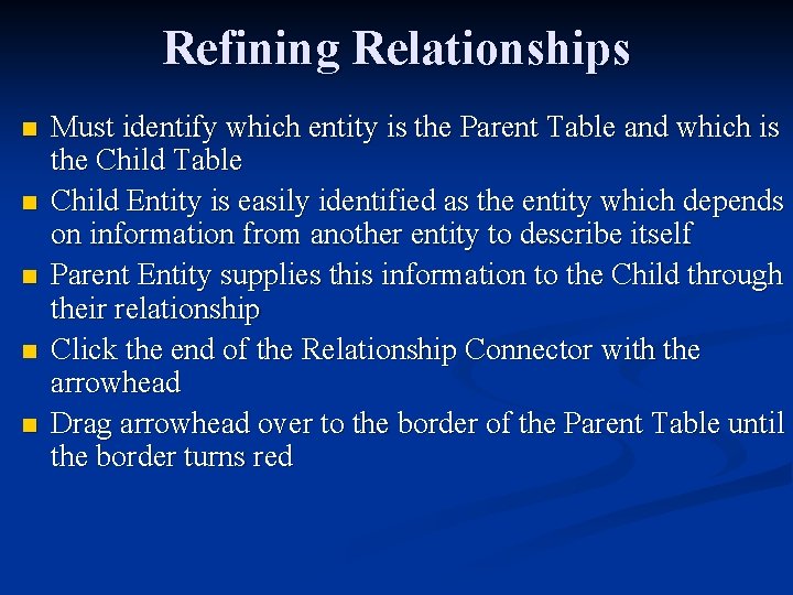 Refining Relationships n n n Must identify which entity is the Parent Table and