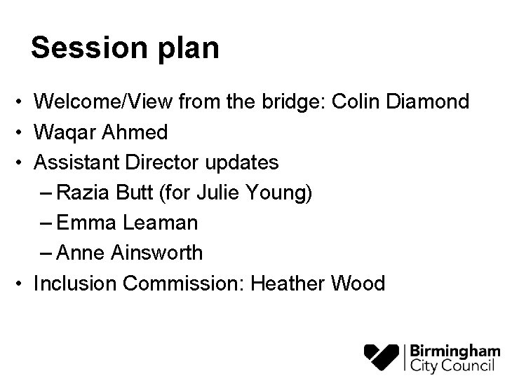 Session plan • Welcome/View from the bridge: Colin Diamond • Waqar Ahmed • Assistant