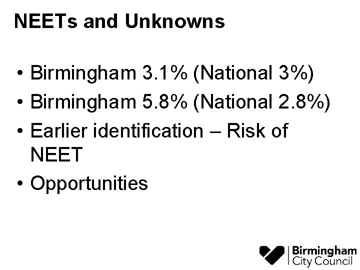 NEETs and Unknowns • Birmingham 3. 1% (National 3%) • Birmingham 5. 8% (National