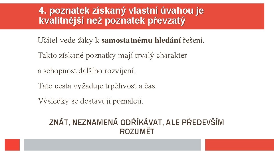 4. poznatek získaný vlastní úvahou je kvalitnější než poznatek převzatý Učitel vede žáky k