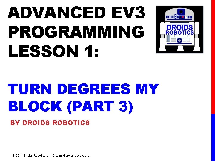 ADVANCED EV 3 PROGRAMMING LESSON 1: TURN DEGREES MY BLOCK (PART 3) BY DROIDS ADVANCED EV 3 PROGRAMMING LESSON 1: TURN DEGREES MY BLOCK (PART 3) BY DROIDS