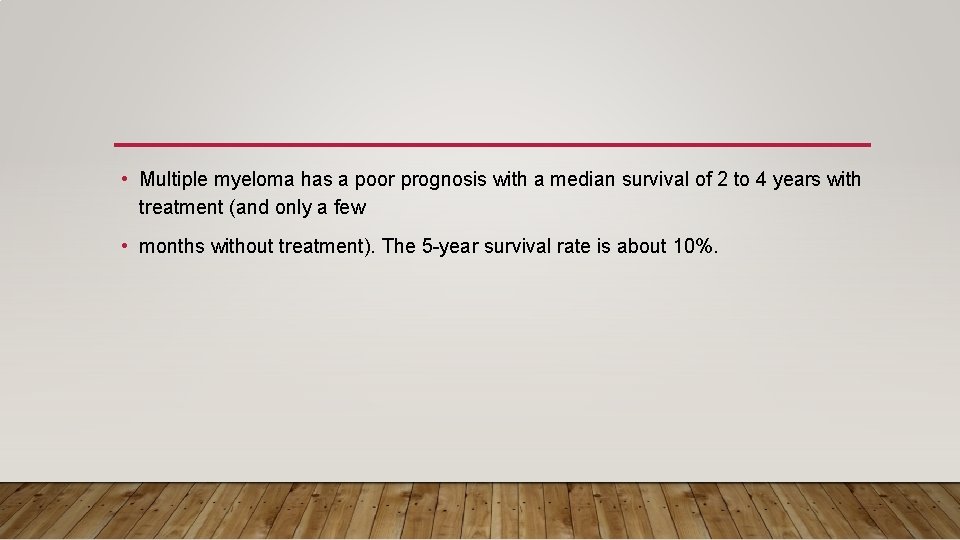  • Multiple myeloma has a poor prognosis with a median survival of 2
