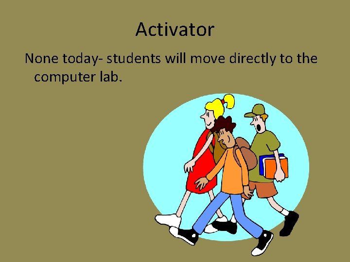 Activator None today- students will move directly to the computer lab. 