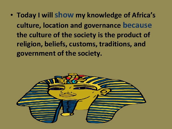  • Today I will show my knowledge of Africa’s culture, location and governance