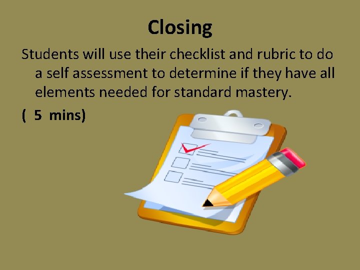 Closing Students will use their checklist and rubric to do a self assessment to