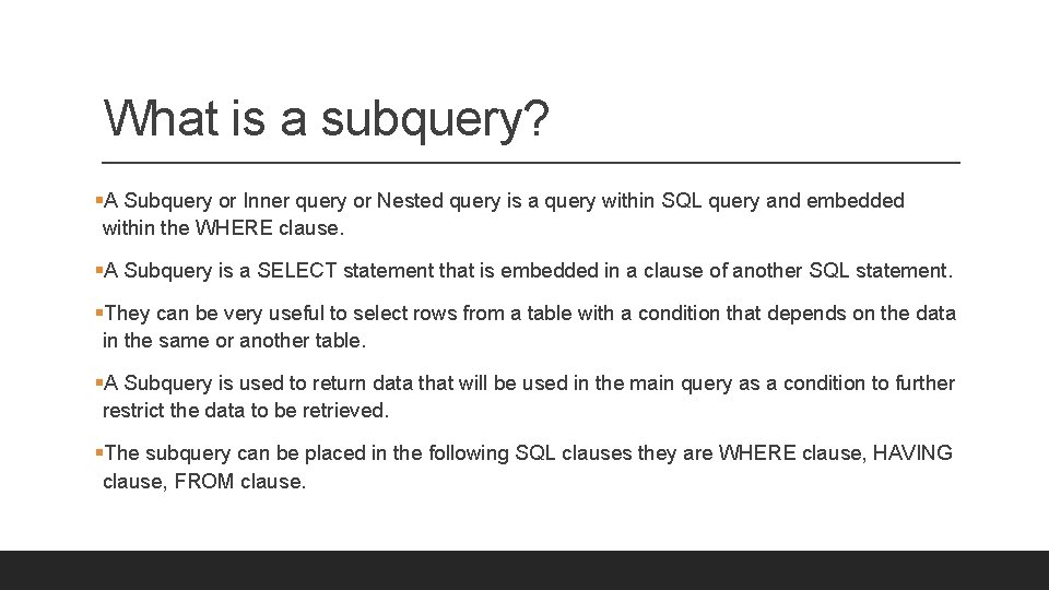 What is a subquery? §A Subquery or Inner query or Nested query is a