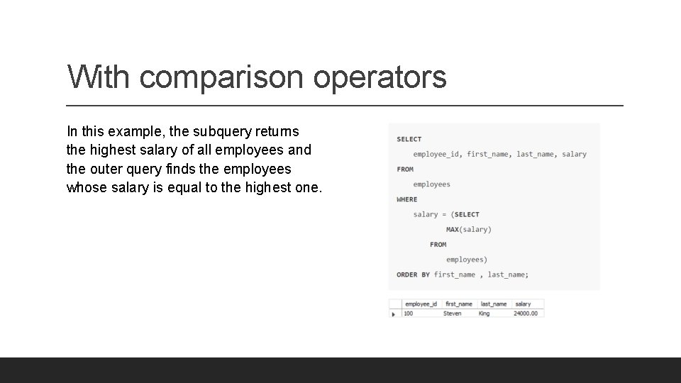 With comparison operators In this example, the subquery returns the highest salary of all