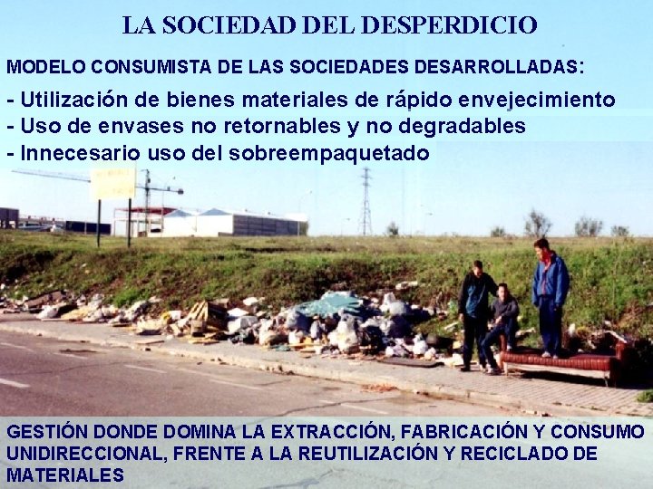LA SOCIEDAD DEL DESPERDICIO MODELO CONSUMISTA DE LAS SOCIEDADES DESARROLLADAS: - Utilización de bienes
