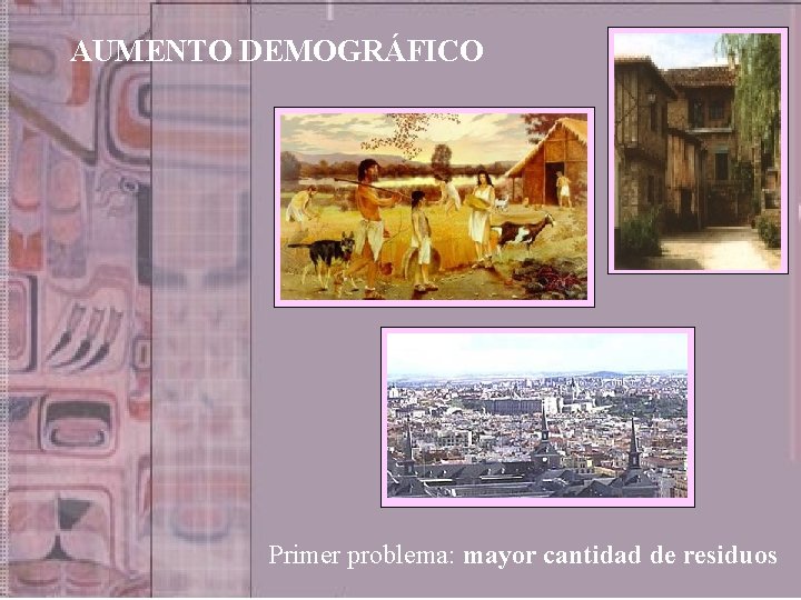 AUMENTO DEMOGRÁFICO Primer problema: mayor cantidad de residuos 