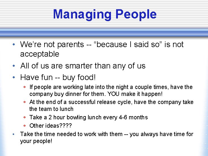 Managing People • We’re not parents -- “because I said so” is not acceptable