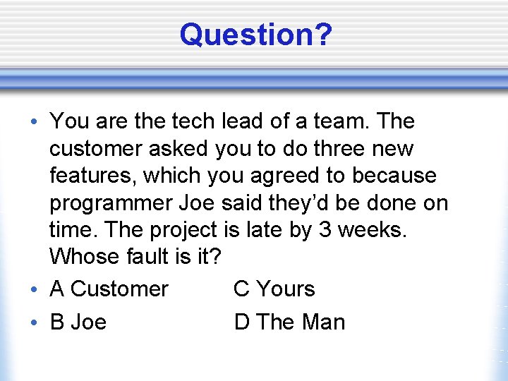 Question? • You are the tech lead of a team. The customer asked you