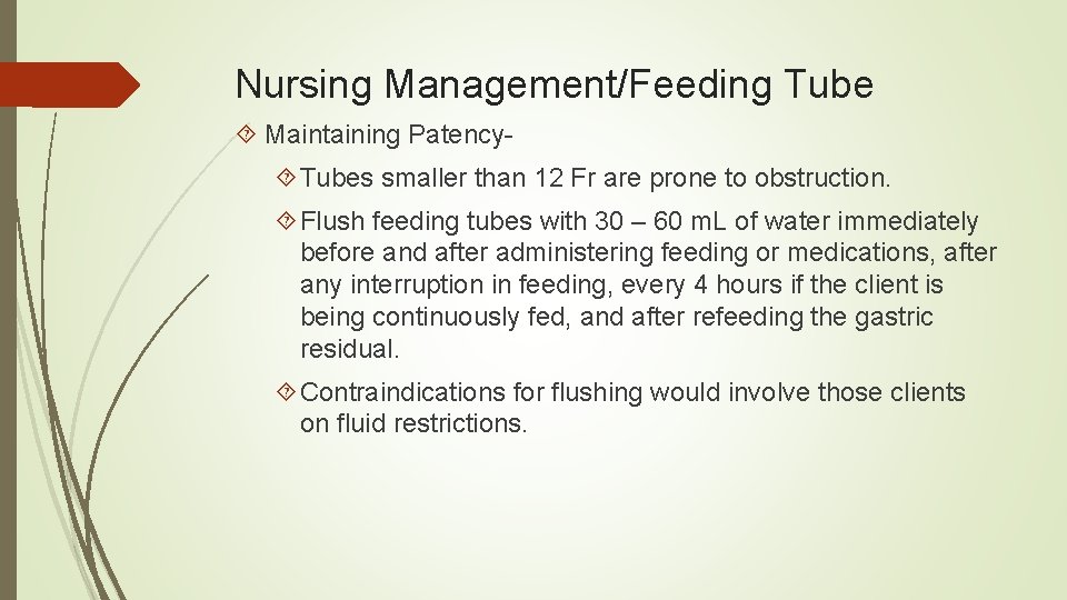 Nursing Management/Feeding Tube Maintaining Patency Tubes smaller than 12 Fr are prone to obstruction.
