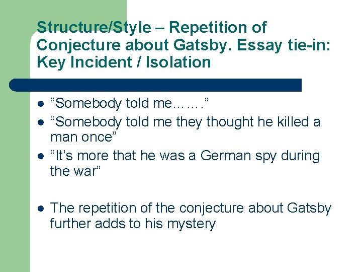 Structure/Style – Repetition of Conjecture about Gatsby. Essay tie-in: Key Incident / Isolation l
