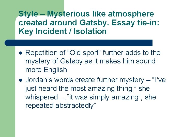 Style – Mysterious like atmosphere created around Gatsby. Essay tie-in: Key Incident / Isolation