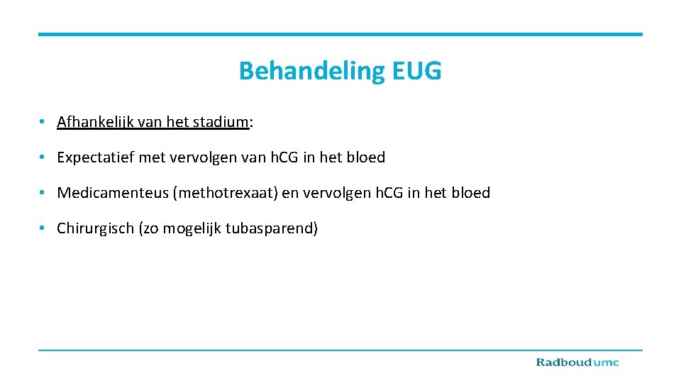 Behandeling EUG • Afhankelijk van het stadium: • Expectatief met vervolgen van h. CG