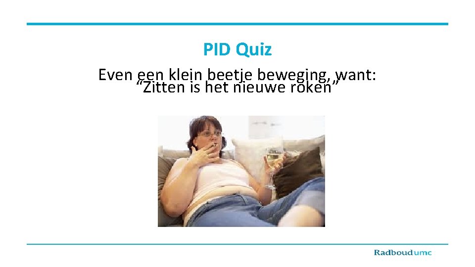 PID Quiz Even een klein beetje beweging, want: “Zitten is het nieuwe roken” 