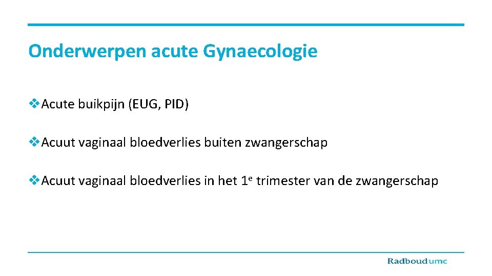 Onderwerpen acute Gynaecologie v. Acute buikpijn (EUG, PID) v. Acuut vaginaal bloedverlies buiten zwangerschap