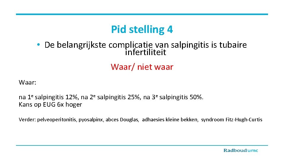 Pid stelling 4 • De belangrijkste complicatie van salpingitis is tubaire infertiliteit Waar/ niet