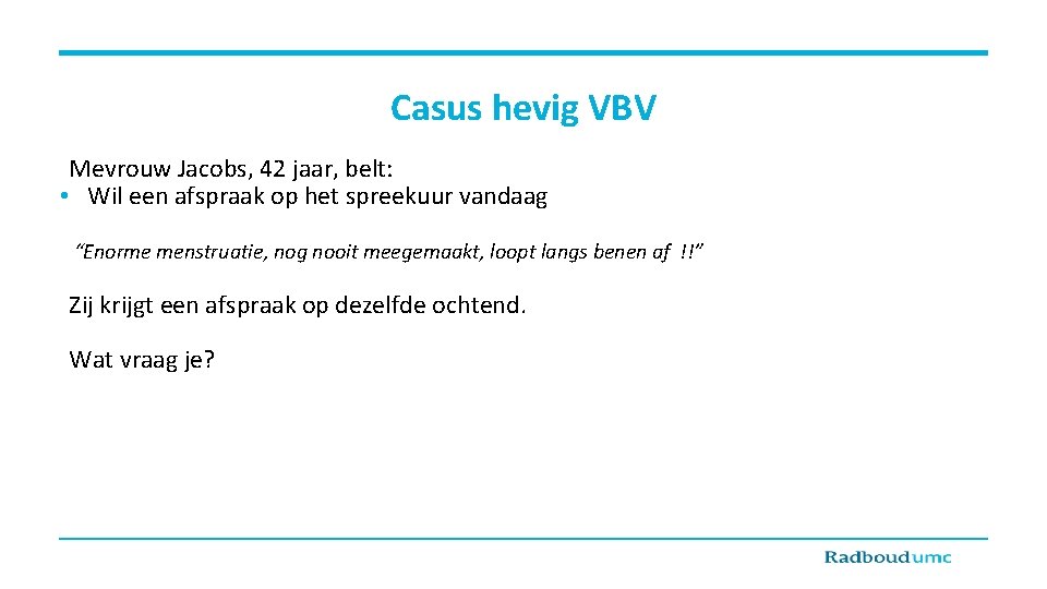 Casus hevig VBV Mevrouw Jacobs, 42 jaar, belt: • Wil een afspraak op het