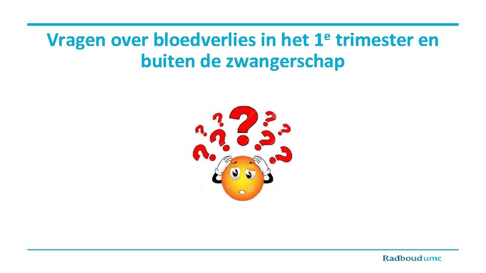 Vragen over bloedverlies in het 1 e trimester en buiten de zwangerschap 