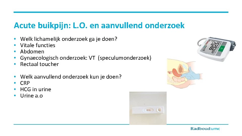 Acute buikpijn: L. O. en aanvullend onderzoek • • • Welk lichamelijk onderzoek ga