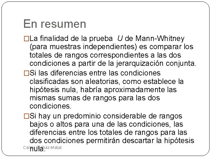 En resumen �La finalidad de la prueba U de Mann-Whitney (para muestras independientes) es
