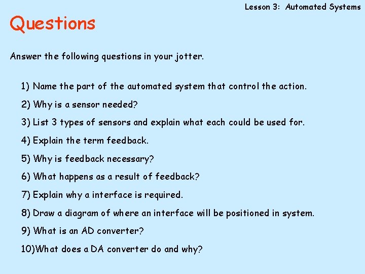 Questions Lesson 3: Automated Systems Answer the following questions in your jotter. 1) Name