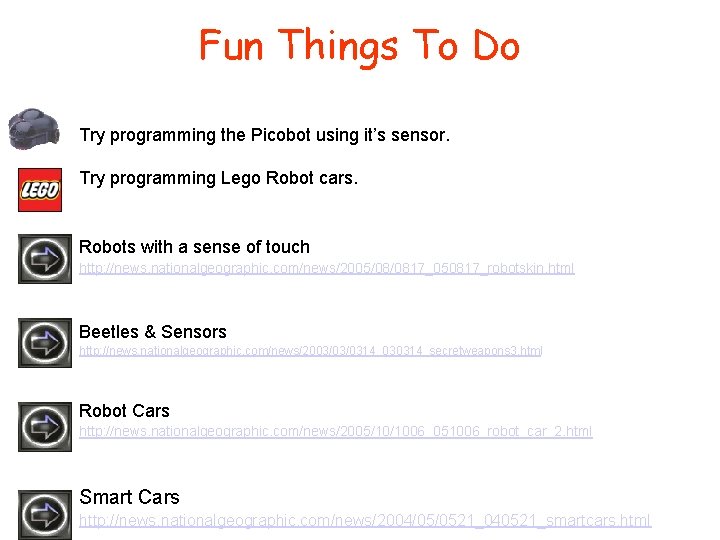 Fun Things To Do Try programming the Picobot using it’s sensor. Try programming Lego
