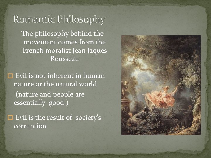Romantic Philosophy The philosophy behind the movement comes from the French moralist Jean Jaques